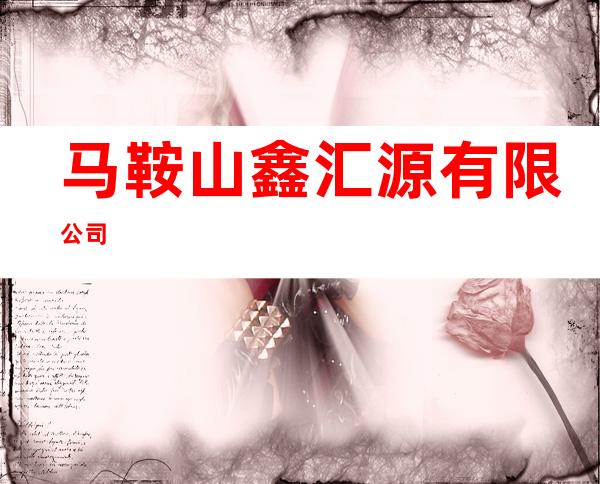 马鞍山鑫汇源有限公司